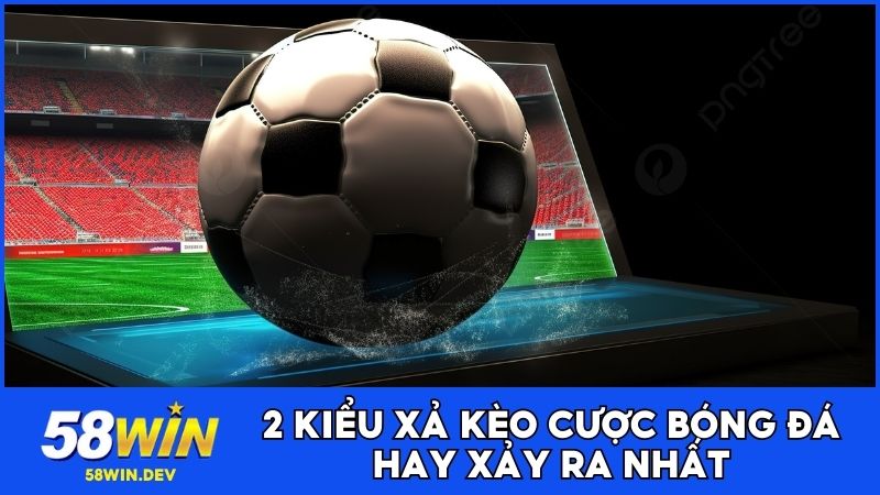 2 kiểu xả kèo cược bóng đá hay xảy ra nhất