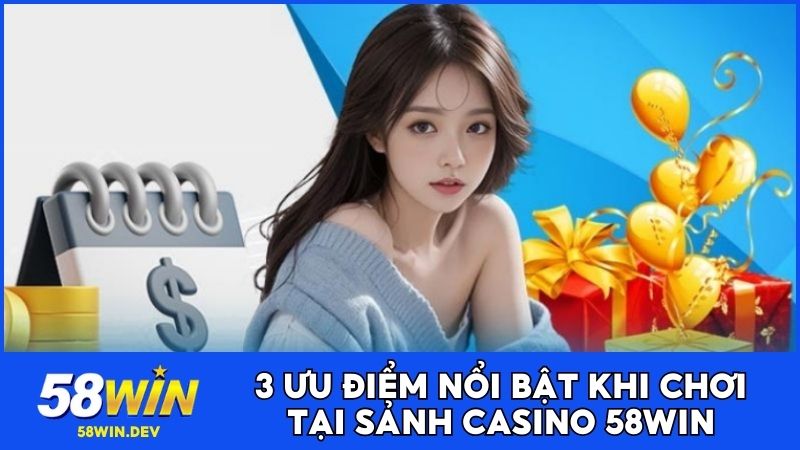 3 ưu điểm nổi bật khi chơi tại sảnh casino 58WIN