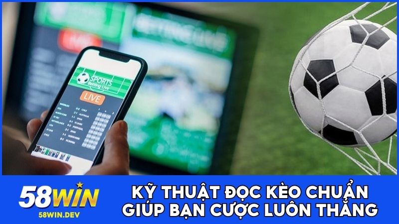 Kỹ thuật đọc kèo chuẩn giúp bạn cược luôn thắng