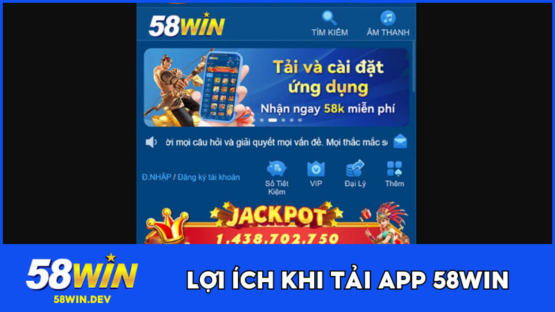Lợi ích tuyệt vời khi bạn tải app 58WIN