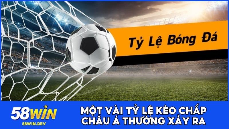 Một vài tỷ lệ kèo chấp châu Á thường xảy ra