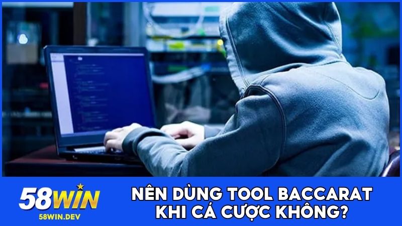 Nên dùng tool Baccarat khi cá cược không?