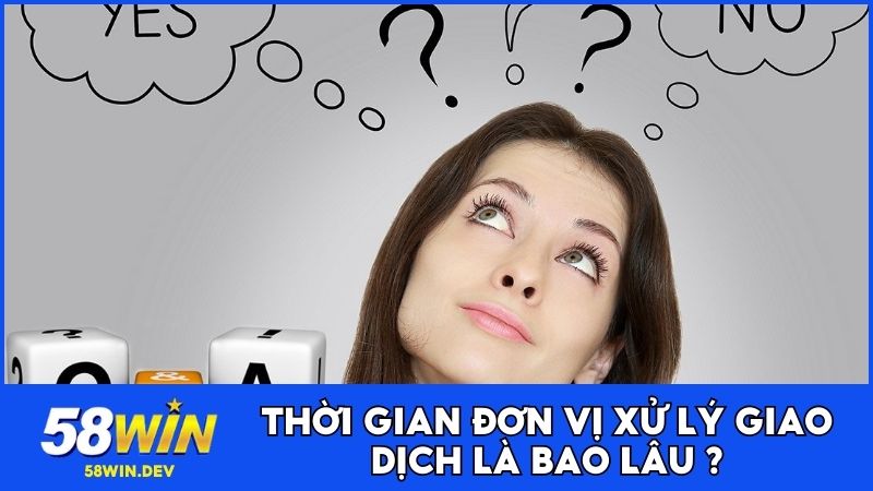 Thời gian đơn vị xử lý giao dịch là bao lâu ?